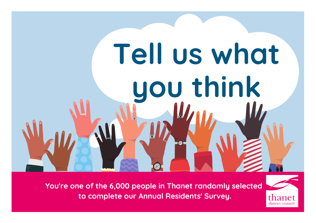 "Tell us what you think" in blue text inside a white thought bubble on a pale blue background.. Illustrated hands raised. Pink band at bottom that says "You're one of the 6,000 people in Thanet randomly selected to complete our Annual Residents' Survey." Thanet District Council logo bottom right.