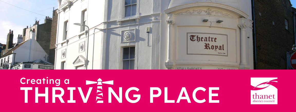An exterior image of the Theatre Royal in Margate. Creating a thriving place is written along the bottom alongside Thanet District Council's logo