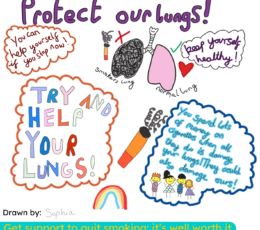 The image was designed by a student from Newington Primary School. The image has drawings of cigarettes, healthy and unhealthy lungs, rainbows and school children. The wording says please don't smoke on the high street, protect our lungs, you can help yourself if you stop now. Keep yourself healthy. Try and help your lungs. You spend lots of money on cigarettes when all they do is damage your lungs. they could also damage ours. Get support to quit smoking: it's well worth it