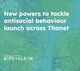 A map of Thanet with text overlay: "New powers to tackle antisocial behaviour launch across Thanet. Keeping our district SAFE + CLEAN."